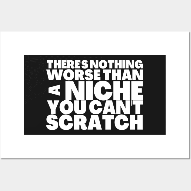 Nothing Worse Than a Niche You Can't Scratch Wall Art by BubbleMench